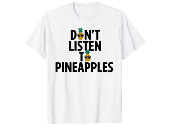 Don’t Listen Pineapple T-Shirt Graphics